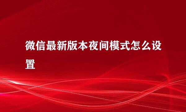 微信最新版本夜间模式怎么设置