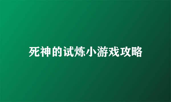 死神的试炼小游戏攻略