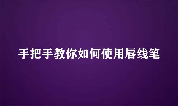 手把手教你如何使用唇线笔