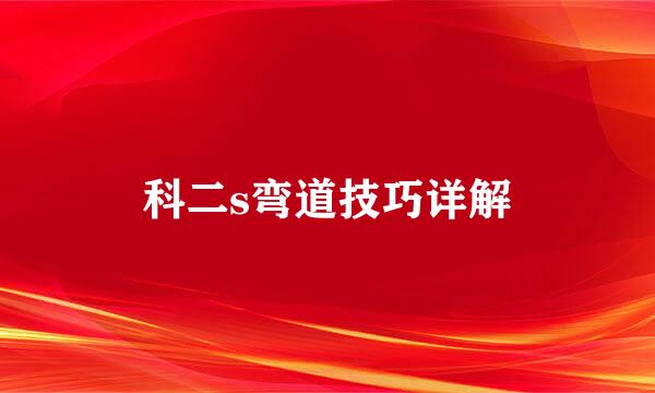 科二s弯道技巧详解