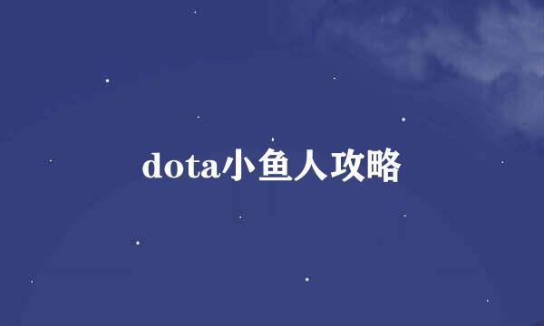 dota小鱼人攻略