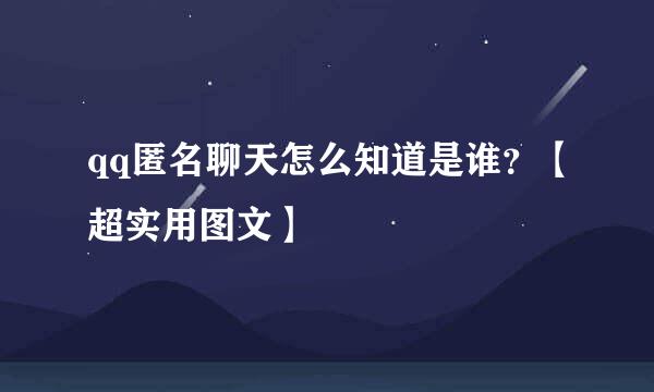 qq匿名聊天怎么知道是谁？【超实用图文】