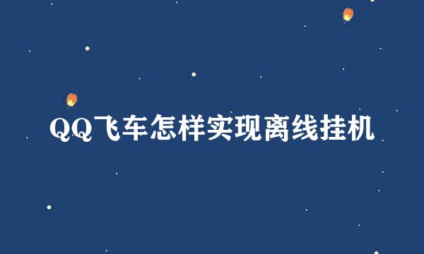 QQ飞车怎样实现离线挂机