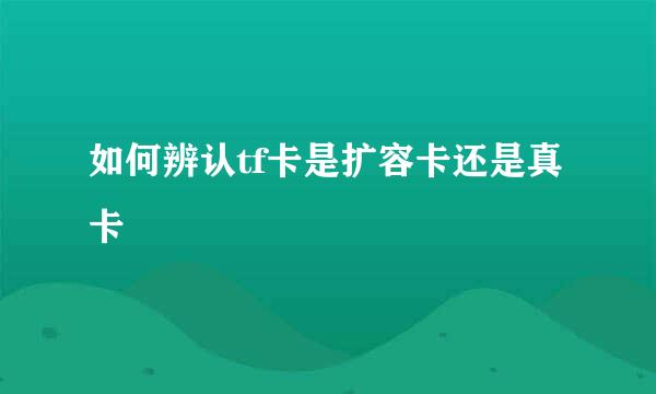 如何辨认tf卡是扩容卡还是真卡