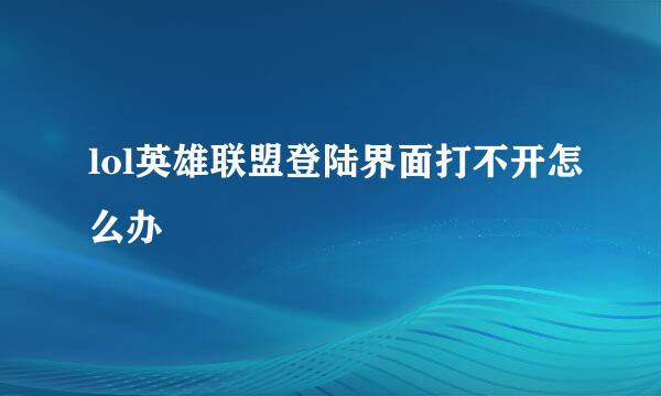 lol英雄联盟登陆界面打不开怎么办