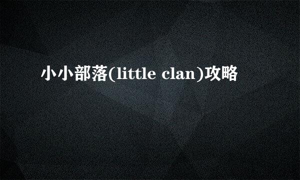 小小部落(little clan)攻略