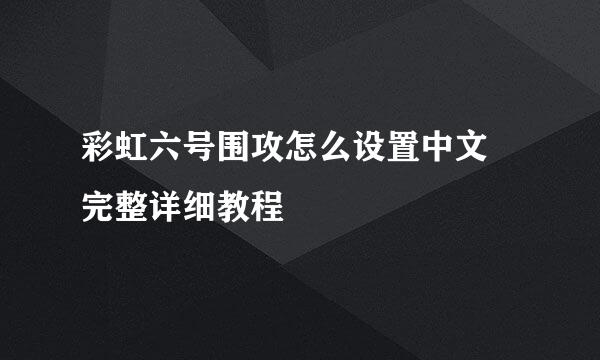 彩虹六号围攻怎么设置中文 完整详细教程