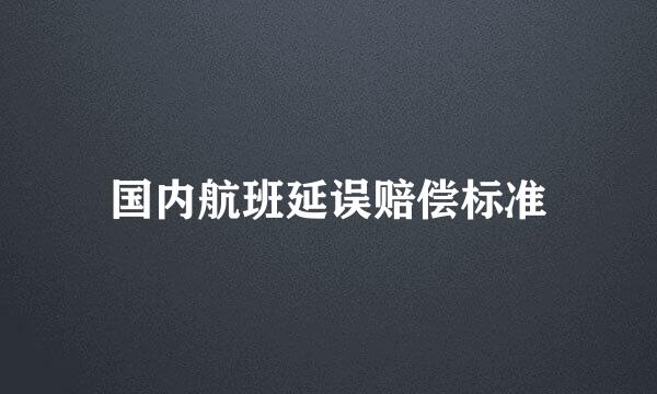 国内航班延误赔偿标准