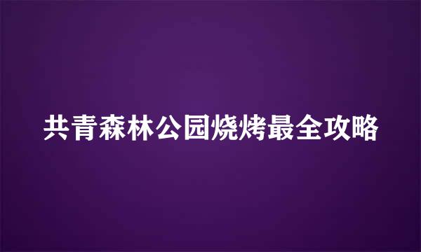 共青森林公园烧烤最全攻略