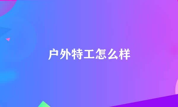 户外特工怎么样