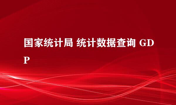 国家统计局 统计数据查询 GDP