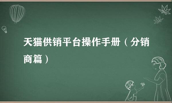 天猫供销平台操作手册（分销商篇）