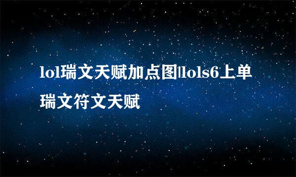 lol瑞文天赋加点图|lols6上单瑞文符文天赋