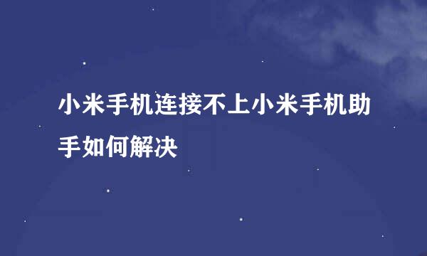 小米手机连接不上小米手机助手如何解决