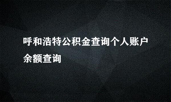 呼和浩特公积金查询个人账户余额查询