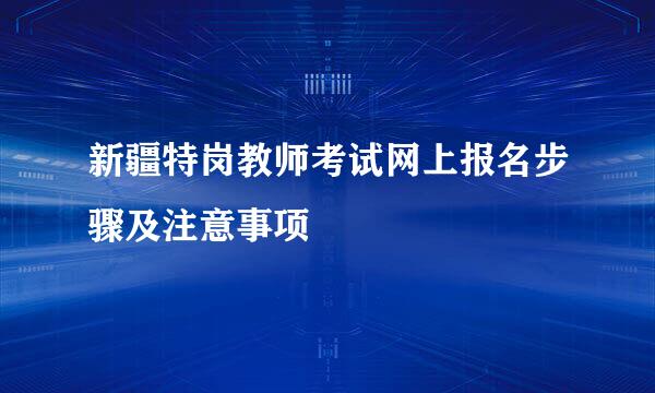 新疆特岗教师考试网上报名步骤及注意事项