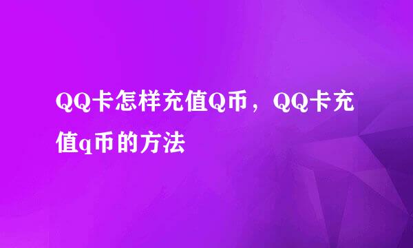 QQ卡怎样充值Q币，QQ卡充值q币的方法