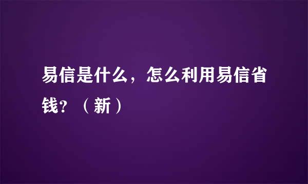 易信是什么，怎么利用易信省钱？（新）