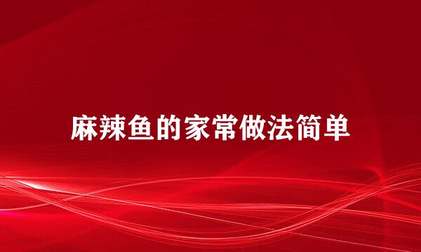 麻辣鱼的家常做法简单