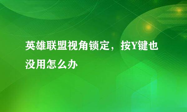 英雄联盟视角锁定，按Y键也没用怎么办