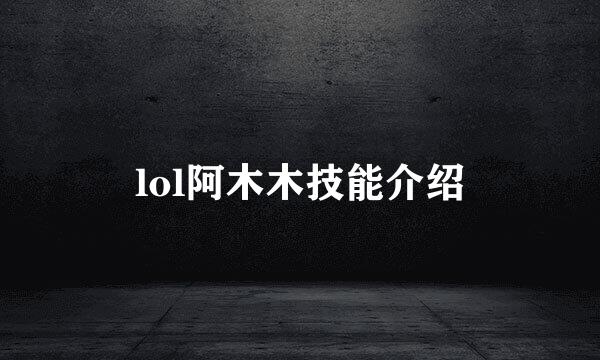 lol阿木木技能介绍