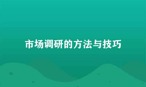 市场调研的方法与技巧