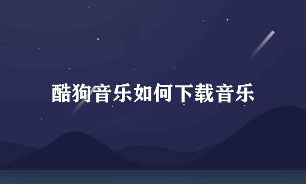 酷狗音乐如何下载音乐