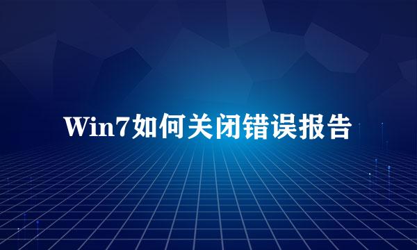 Win7如何关闭错误报告