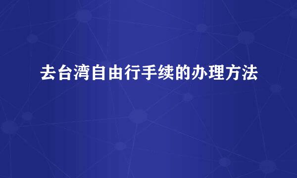 去台湾自由行手续的办理方法