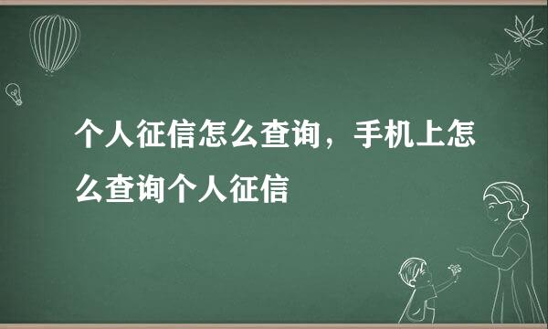 个人征信怎么查询，手机上怎么查询个人征信