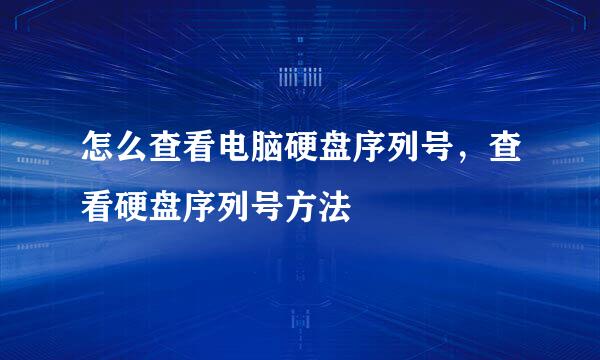 怎么查看电脑硬盘序列号，查看硬盘序列号方法