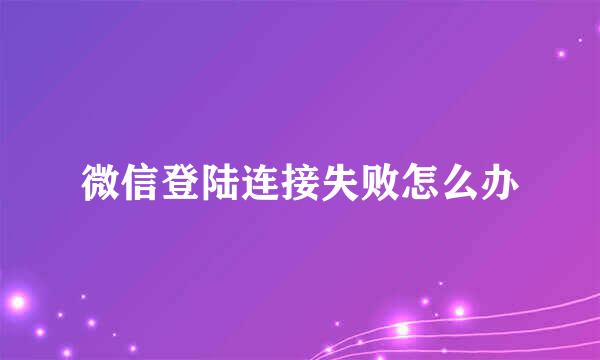 微信登陆连接失败怎么办