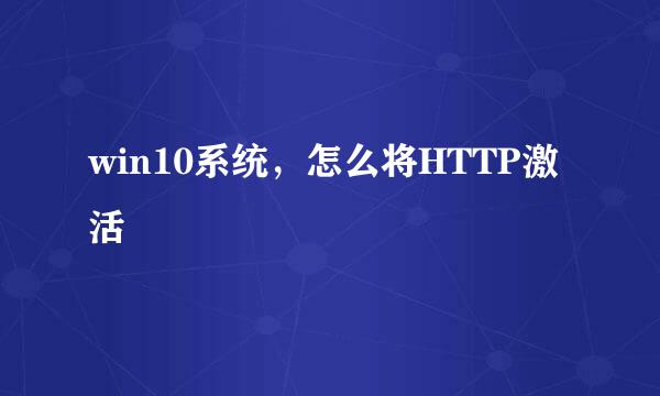 win10系统，怎么将HTTP激活