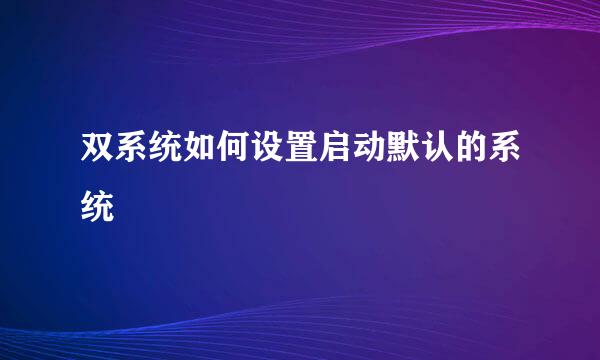 双系统如何设置启动默认的系统