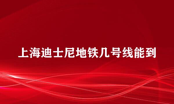 上海迪士尼地铁几号线能到