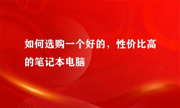 如何选购一个好的，性价比高的笔记本电脑