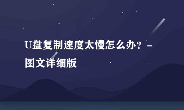 U盘复制速度太慢怎么办？-图文详细版