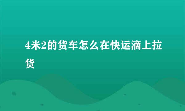 4米2的货车怎么在快运滴上拉货