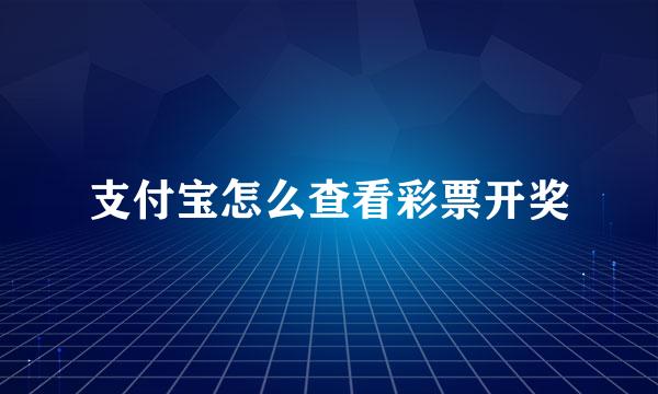 支付宝怎么查看彩票开奖