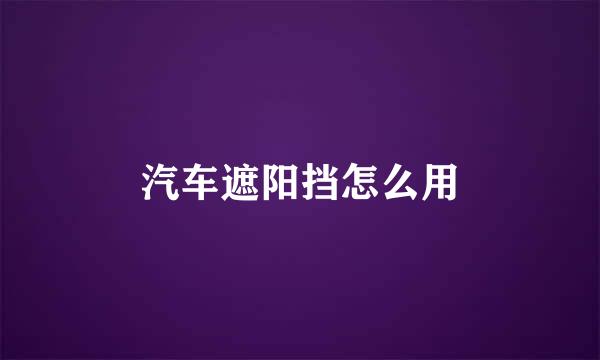 汽车遮阳挡怎么用