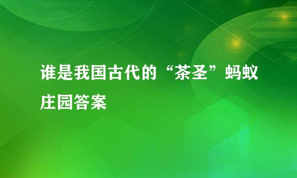 谁是我国古代的“茶圣”蚂蚁庄园答案