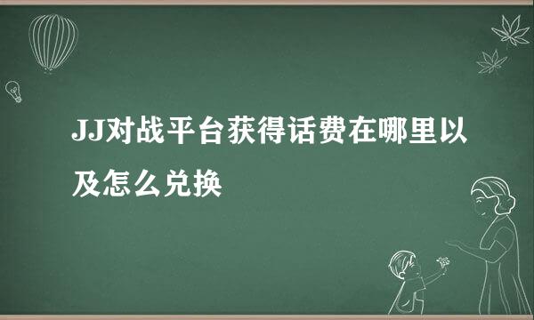 JJ对战平台获得话费在哪里以及怎么兑换