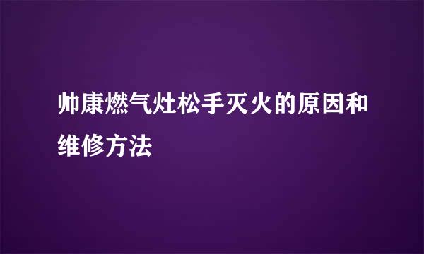 帅康燃气灶松手灭火的原因和维修方法