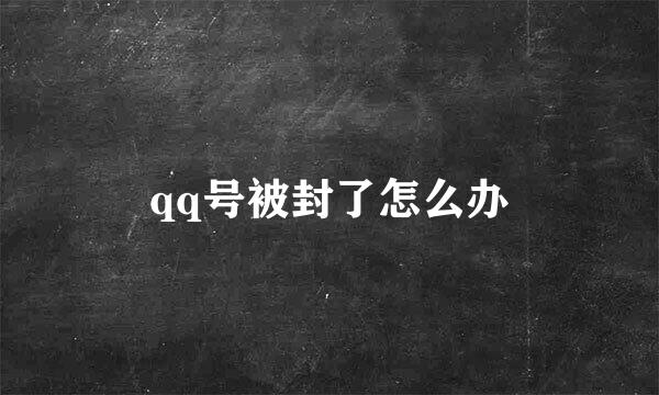 qq号被封了怎么办