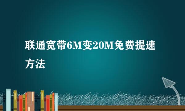 联通宽带6M变20M免费提速方法