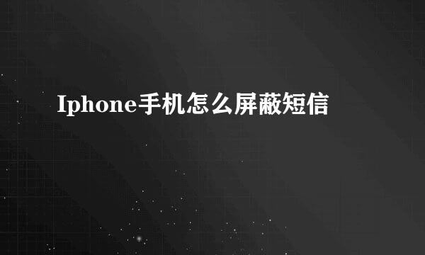 Iphone手机怎么屏蔽短信