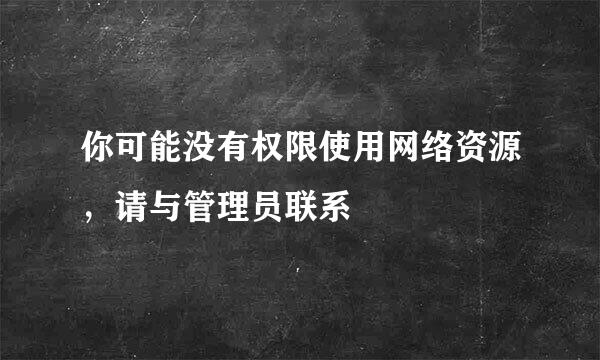 你可能没有权限使用网络资源，请与管理员联系