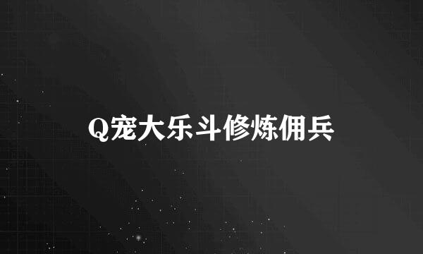 Q宠大乐斗修炼佣兵