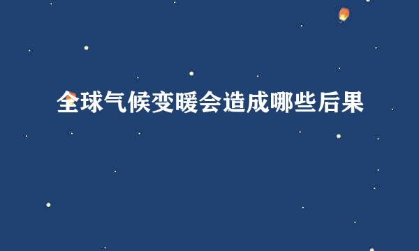 全球气候变暖会造成哪些后果