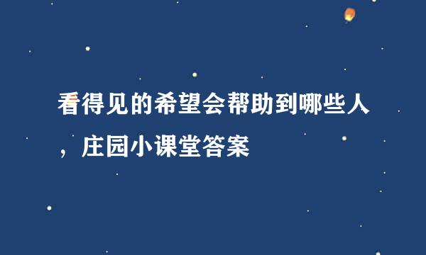 看得见的希望会帮助到哪些人，庄园小课堂答案